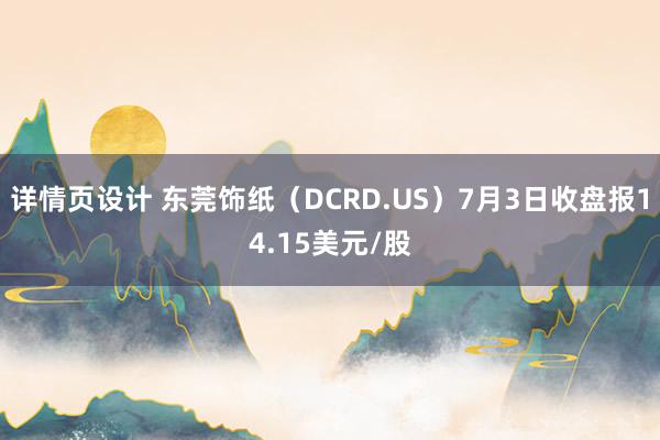 详情页设计 东莞饰纸（DCRD.US）7月3日收盘报14.15美元/股