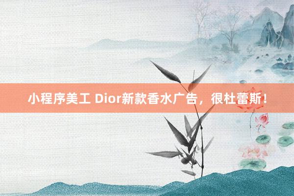 小程序美工 Dior新款香水广告，很杜蕾斯！