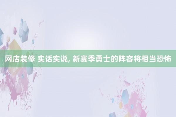 网店装修 实话实说, 新赛季勇士的阵容将相当恐怖